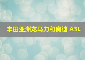 丰田亚洲龙马力和奥迪 A3L